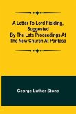 A Letter to Lord Fielding, suggested by the late proceedings at the New Church at Pantasa