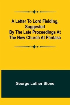 A Letter to Lord Fielding, suggested by the late proceedings at the New Church at Pantasa - Luther Stone, George