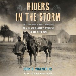 Riders in the Storm: The Triumphs and Tragedies of a Black Cavalry Regiment in the Civil War - Warner, John D.