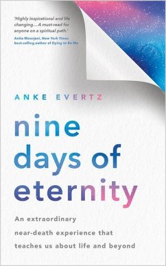 Nine Days of Eternity: An Extraordinary Near-Death Experience That Teaches Us about Life and Beyond - Evertz, Anke