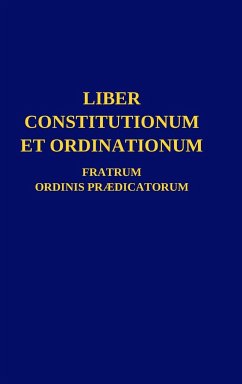 Liber Constitutionum et Ordinationum Fratrum Ordinis Prædicatorum - Ordo Prædicatorum