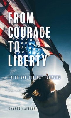 From Courage to Liberty: Faith and the Way Forward - Gaffney, Edward