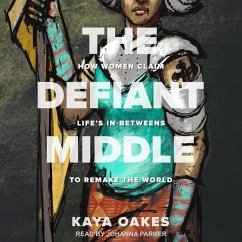 The Defiant Middle: How Women Claim Life's In-Betweens to Remake the World - Oakes, Kaya