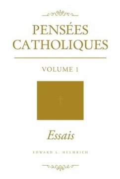 Pensées Catholiques: Volume 1 - Essais - Helmrich, Edward L.