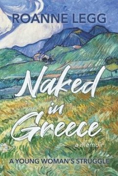 Naked in Greece: A Young Woman's Struggle - Legg, Roanne