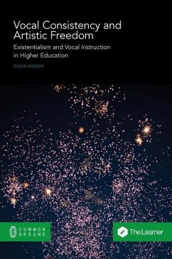 Vocal Consistency and Artistic Freedom: Existentialism and Vocal Instruction in Higher Education - Boddie, Susan