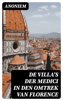 De Villa's der Medici in den omtrek van Florence (eBook, ePUB) - Anoniem