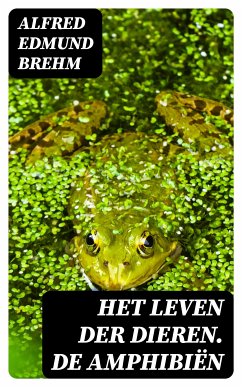 Het Leven der Dieren. De Amphibiën (eBook, ePUB) - Brehm, Alfred Edmund