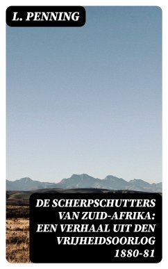 De Scherpschutters van Zuid-Afrika: Een Verhaal uit den Vrijheidsoorlog 1880-81 (eBook, ePUB) - Penning, L.