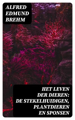 Het Leven der Dieren: De Stekelhuidigen, Plantdieren en Sponsen (eBook, ePUB) - Brehm, Alfred Edmund