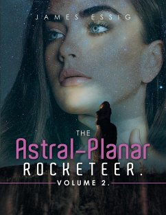 The Astral-Planar Rocketeer. Volume 2. - Essig, James
