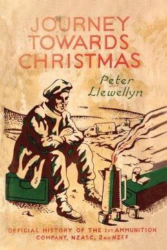 Journey Towards Christmas: Official History of the 1st Ammunition Company, NZASC, 2nd NZEF - Llewellyn, Peter
