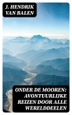 Onder de Mooren: Avontuurlijke reizen door alle werelddeelen (eBook, ePUB)