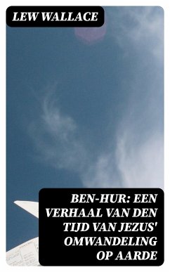 Ben-Hur: Een verhaal van den tijd van Jezus' omwandeling op aarde (eBook, ePUB) - Wallace, Lew