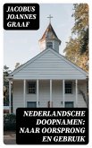 Nederlandsche Doopnamen: Naar Oorsprong en Gebruik (eBook, ePUB)