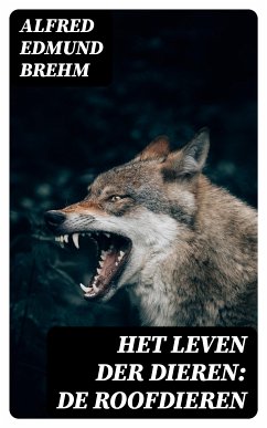 Het Leven der Dieren: De Roofdieren (eBook, ePUB) - Brehm, Alfred Edmund