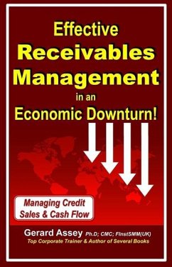 Effective Receivables Management in an Economic Downturn!: Managing Credit Sales & Cash Flow - Assey, Gerard