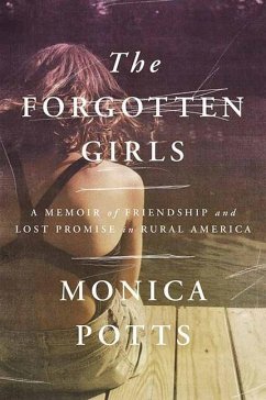 The Forgotten Girls: A Memoir of Friendship and Lost Promise in Rural America - Potts, Monica