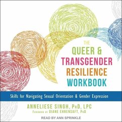 The Queer and Transgender Resilience Workbook: Skills for Navigating Sexual Orientation and Gender Expression - Singh, Anneliese A.