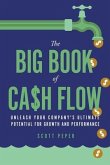 The Big Book of Cash Flow: Unleash Your Company's Ultimate Potential for Growth and Performance