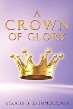 A Crown of Glory - Akinmoladun, Ugochi B.