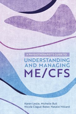 A Physiotherapist's Guide to Understanding and Managing ME/CFS - Leslie, Karen; Clague-Baker, Nicola; Hilliard, Natalie