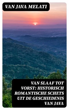 Van Slaaf tot Vorst: Historisch Romantische Schets uit de Geschiedenis van Java (eBook, ePUB) - Melati, van Java