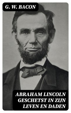 Abraham Lincoln geschetst in zijn leven en daden (eBook, ePUB) - Bacon, G. W.