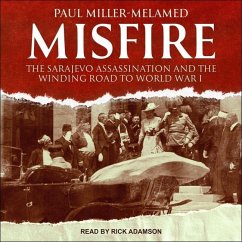 Misfire: The Sarajevo Assassination and the Winding Road to World War I - Miller-Melamed, Paul