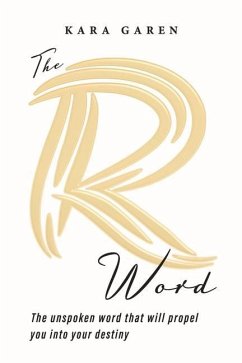 The R Word: The Unspoken Word That Will Propel You Into Your Destiny - Garen, Kara