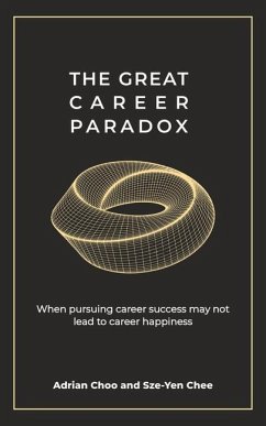 The Great Career Paradox: When Pursuing Career Success May Not Lead to Career Happiness - Chee, Sze-Yen; Choo, Adrian
