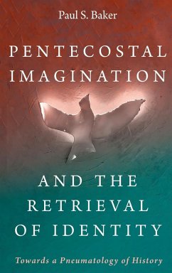 Pentecostal Imagination and the Retrieval of Identity - Baker, Paul S.