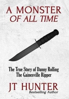A Monster of All Time: The True Story of Danny Rolling, the Gainesville Ripper - Hunter, Jt
