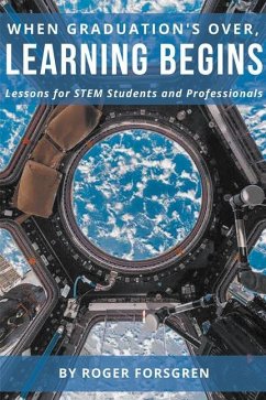When Graduation's Over, Learning Begins: Lessons for STEM Students and Professionals - Forsgren, Roger