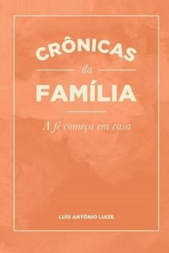 Crônicas da Família: A Fé Começa em Casa - Luize, Luis A.