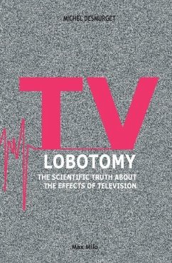 TV Lobotomy: The scientific truth about the effects of television - Desmurget, Michel