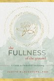 The Fullness of the Ground: A Guide to Embodied Awakening