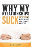 Why My Relationships Suck: Create Strong Relationships with Courage and Heart