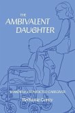 The Ambivalent Daughter: Memoir of a Conflicted Caregiver