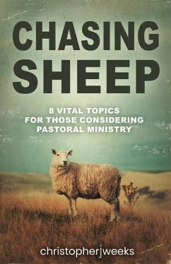 Chasing Sheep: 8 Vital Topics for Those Considering Pastoral Ministry - Weeks, Christopher J.