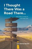 I Thought There Was a Road There: and other Lessons in Life from God