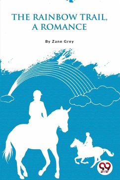 The Rainbow Trail,a Romance - Grey, Zane
