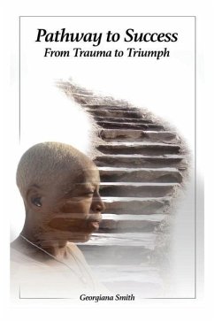 Pathway to Success: From Trauma to Triumph - Smith, Georgiana