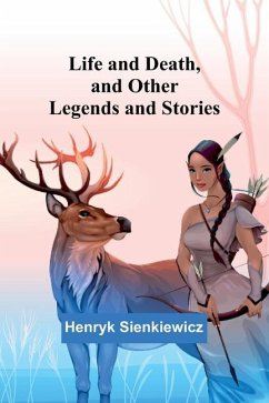 Life and Death, and Other Legends and Stories - Sienkiewicz, Henryk