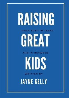 Raising Great Kids from Tots to Teens, and In-Between - Kelly, Jayne