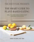 The Dietitian Presents - The Smart Guide to Plant-Based Eating: Well-Planned Meals Made Easy + Recipes for 28 Days
