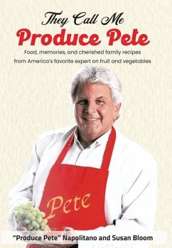 They Call Me Produce Pete: Food, memories, and cherished family recipes from America's favorite expert on fruit and vegetables - Napolitano, Produce Pete; Bloom, Susan