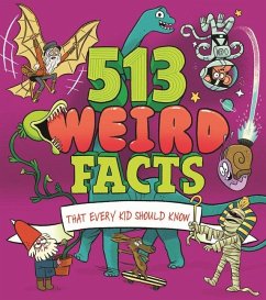 513 Weird Facts That Every Kid Should Know - Canavan, Thomas; Powell, Marc; Rooney, Anne; Potter, William