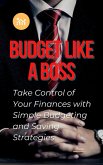 Budget Like a Boss: Take Control of Your Finances with Simple Budgeting and Saving Strategies (eBook, ePUB)
