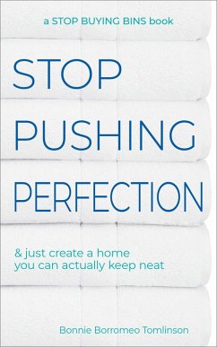 Stop Pushing Perfection & Just Create a Home you can Actually Keep Neat (eBook, ePUB) - Tomlinson, Bonnie Borromeo Stop Pushing Perfection & Just Create a Home you can Actually Keep Neat (eBook, ePUB) - Tomlinson, Bonnie Borromeo